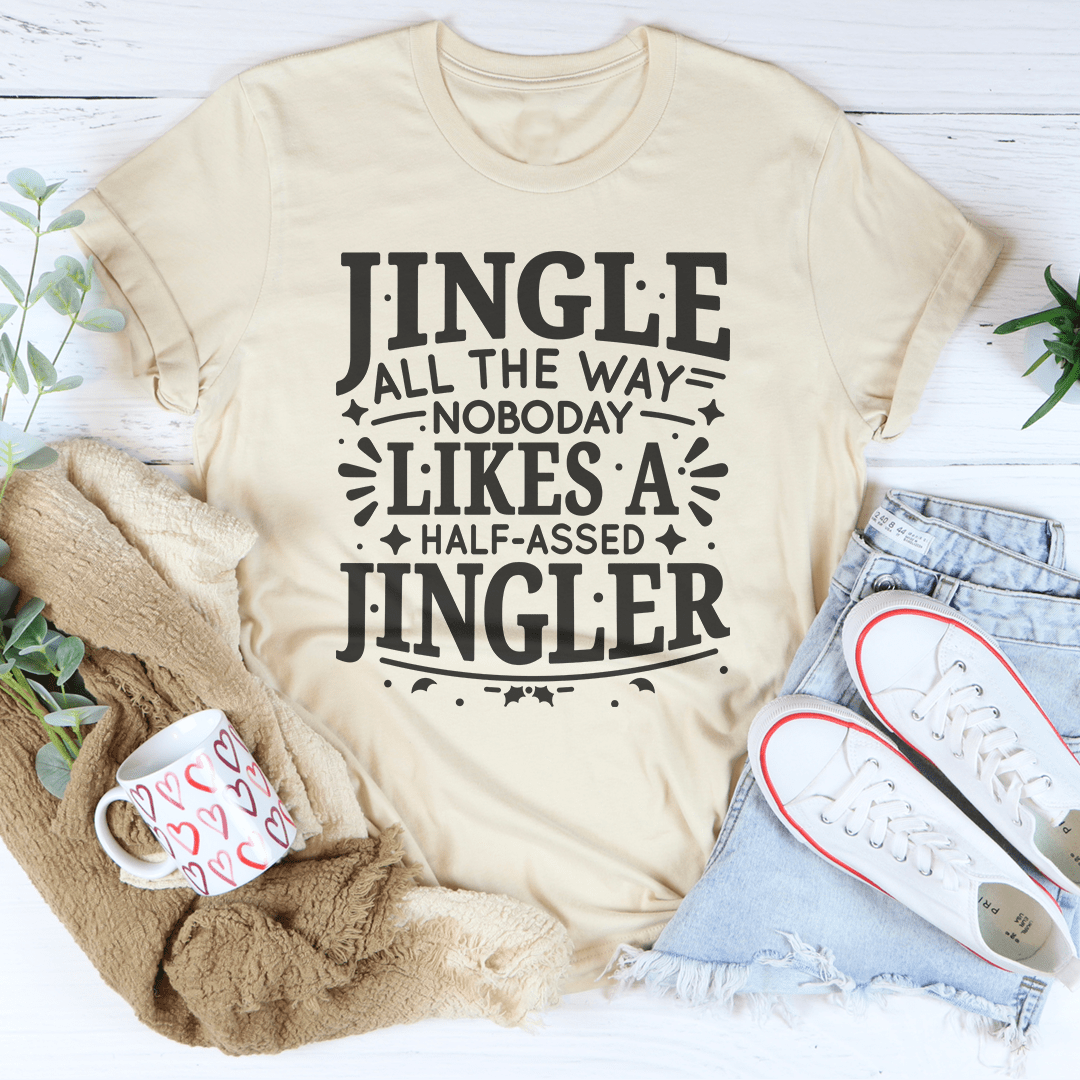 Jingle All The Way Nobody Likes A Half Assed Jingler Tee shopmerchmallow Jingle All The Way Nobody Likes A Half Assed Jingler Tee