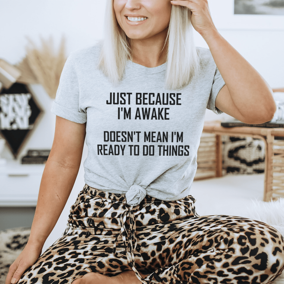 Just Because I'm Awake Doesn't Mean I'm Ready To Do Things Tee shopmerchmallow Just Because I'm Awake Doesn't Mean I'm Ready To Do Things Tee