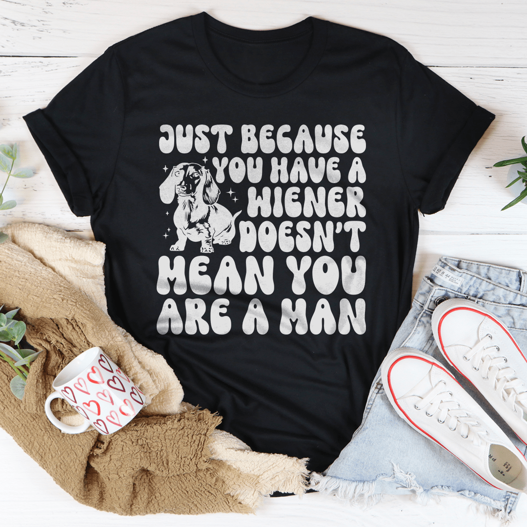 Just Because You Have A Wiener Doesn't Mean You Are A Man Tee shopmerchmallow Just Because You Have A Wiener Doesn't Mean You Are A Man Tee