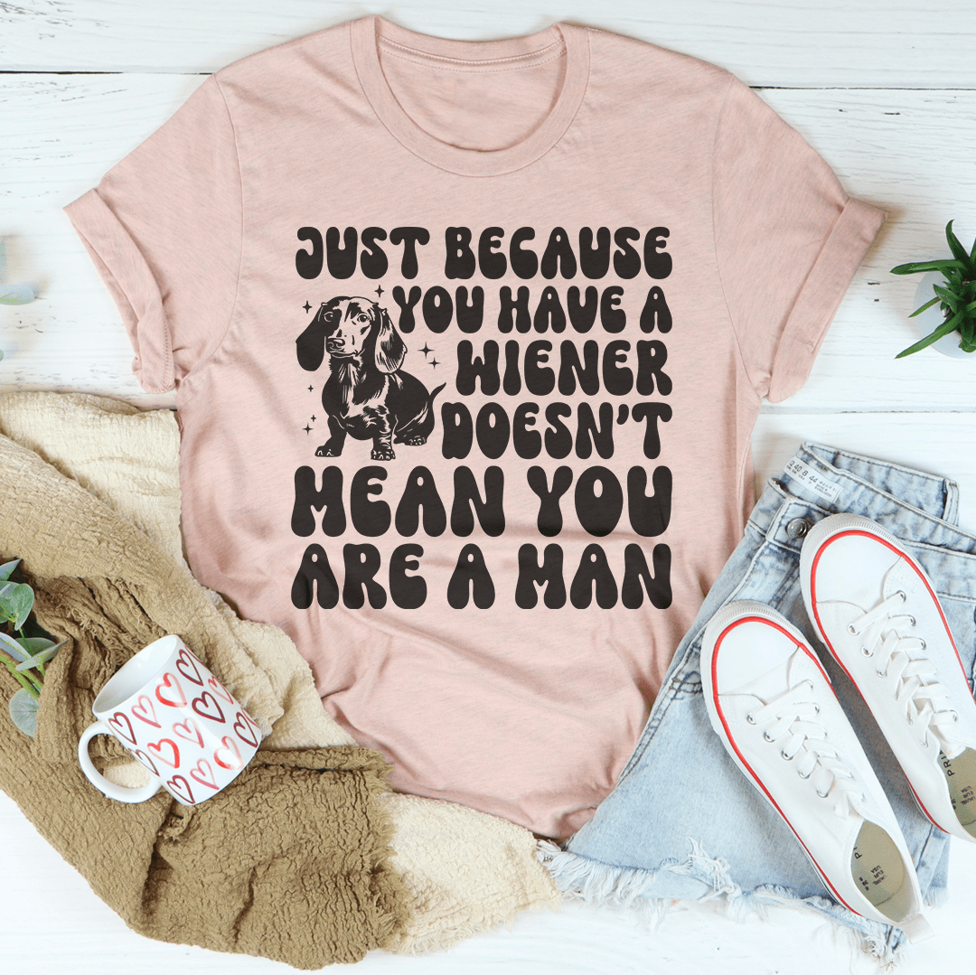 Just Because You Have A Wiener Doesn't Mean You Are A Man Tee shopmerchmallow Just Because You Have A Wiener Doesn't Mean You Are A Man Tee