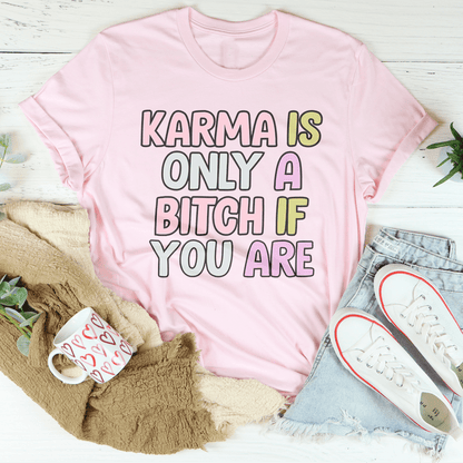 Karma Is Only A B-tch If You Are Tee