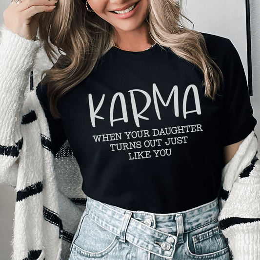 Karma When Your Daughter Turns Out Just Like You Tee