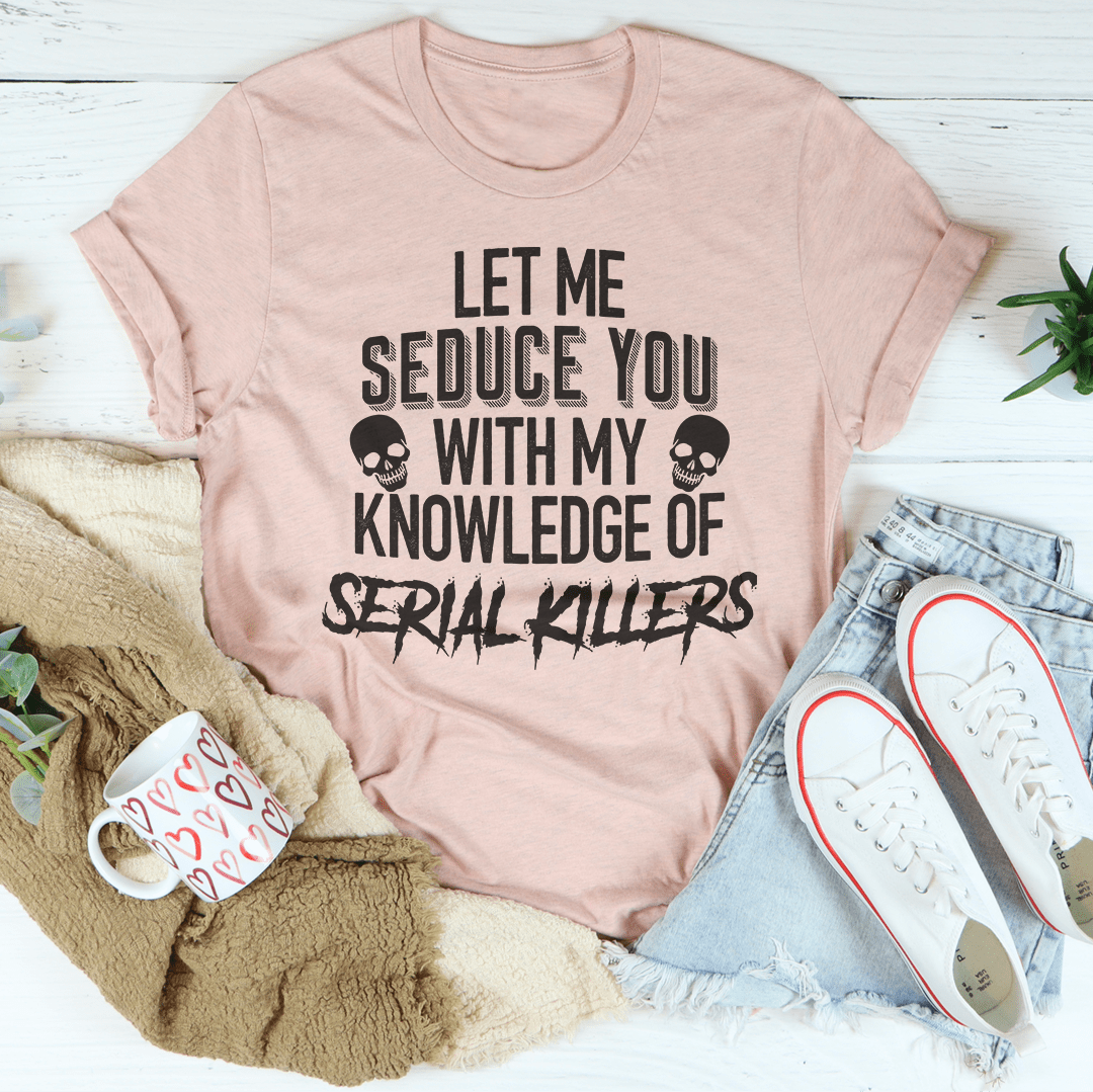 Let Me Seduce You With My Knowledge Of Serial Killers Tee shopmerchmallow Let Me Seduce You With My Knowledge Of Serial Killers Tee