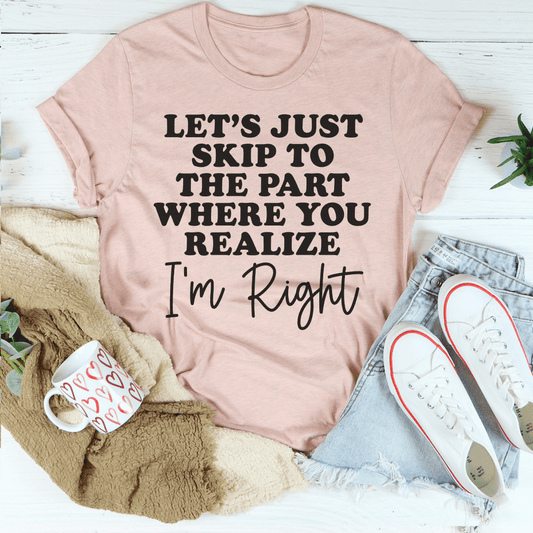 Let's Just Skip To The Part Where You Realize I'm Right Tee shopmerchmallow Let's Just Skip To The Part Where You Realize I'm Right Tee