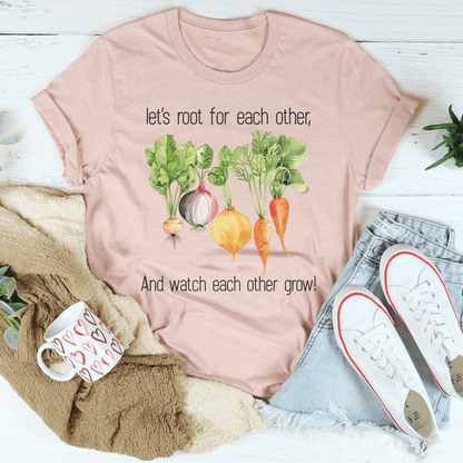 Let's Root For Each Other And Watch Each Other Grow Tee