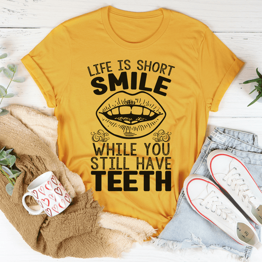 Life Is Short Smile While You Still Have Teeth Tee