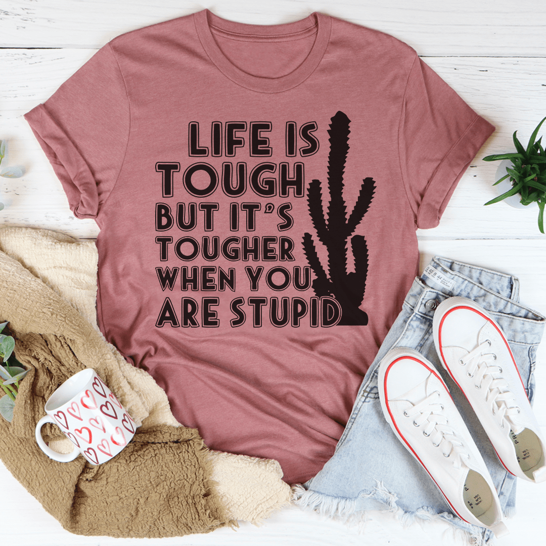 Life Is Tough But It's Tougher When You Are Stupid Tee shopmerchmallow Life Is Tough But It's Tougher When You Are Stupid Tee