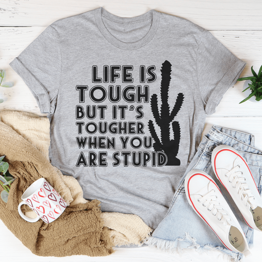 Life Is Tough But It's Tougher When You Are Stupid Tee shopmerchmallow Life Is Tough But It's Tougher When You Are Stupid Tee