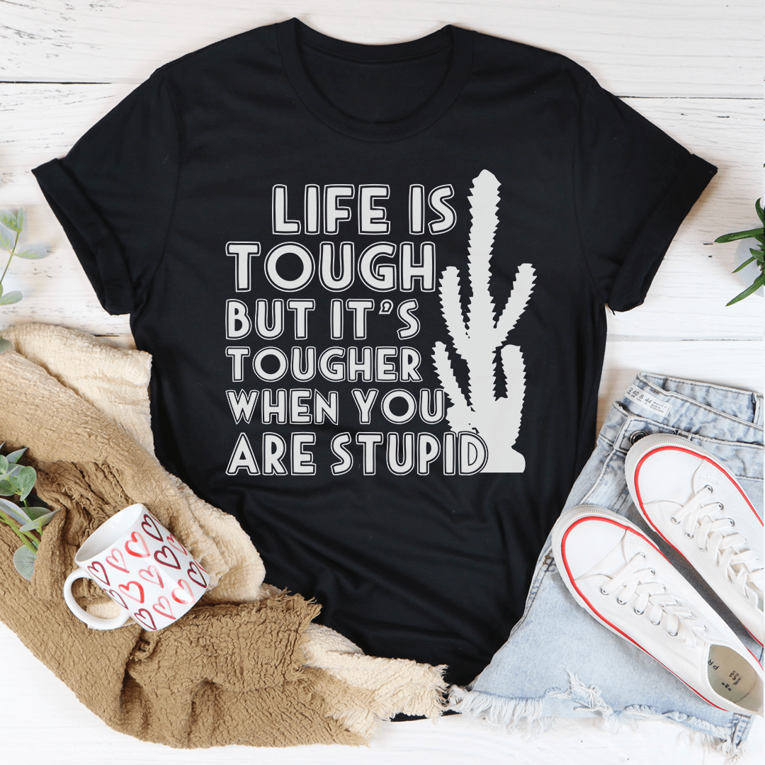 Life Is Tough But It's Tougher When You Are Stupid Tee shopmerchmallow Life Is Tough But It's Tougher When You Are Stupid Tee