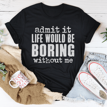 Life Would Be Boring Without Me Tee shopmerchmallow Life Would Be Boring Without Me Tee