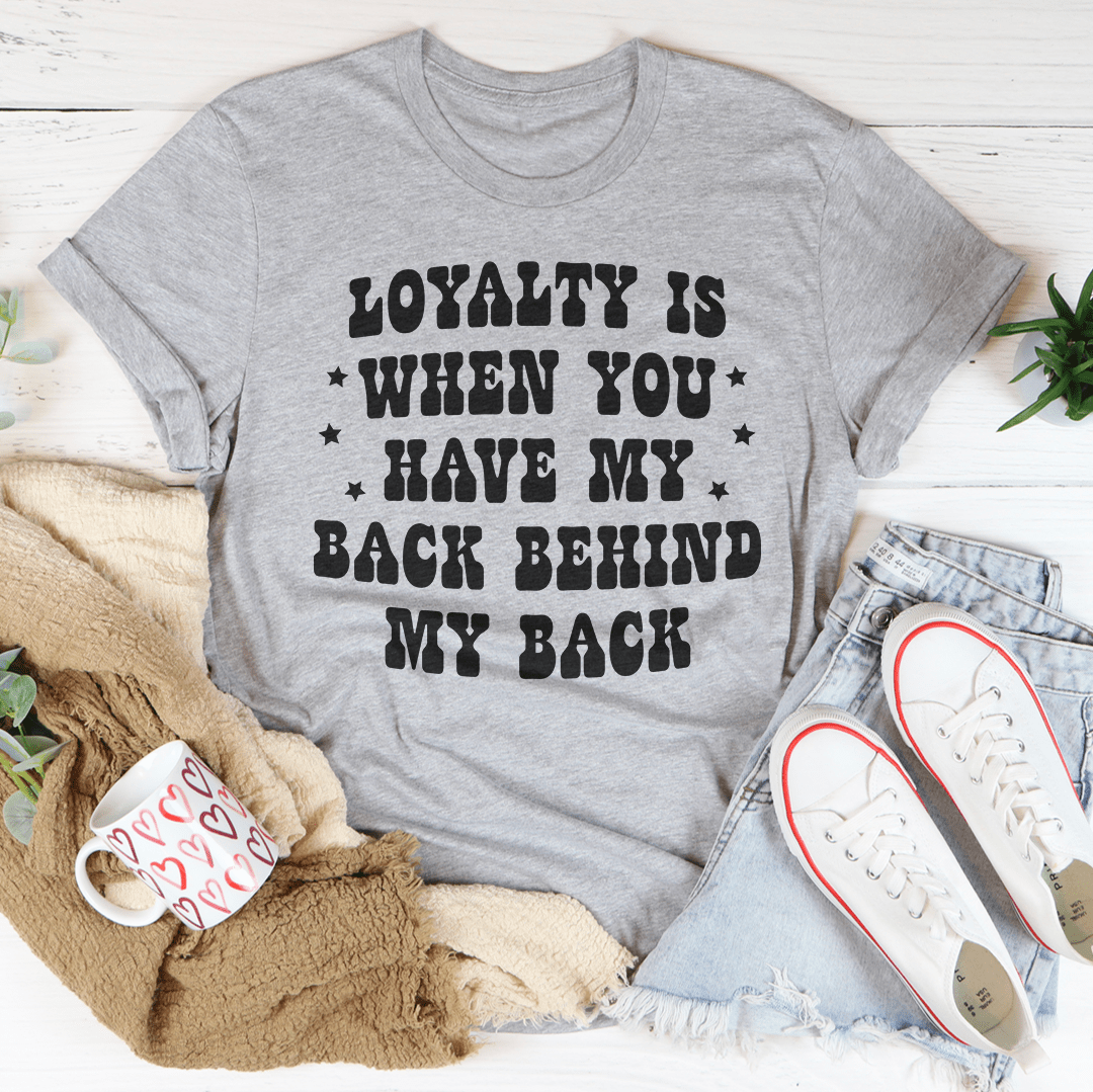 Loyalty Is When You Have My Back Tee shopmerchmallow Loyalty Is When You Have My Back Tee