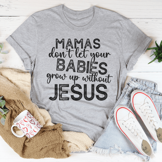 Mamas Don't Let Your Babies Grow Up Without Jesus Tee shopmerchmallow Mamas Don't Let Your Babies Grow Up Without Jesus Tee