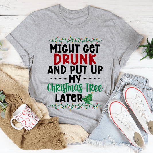 Might Get Drunk And Put My Christmas Tree Later Tee shopmerchmallow Might Get Drunk And Put My Christmas Tree Later Tee