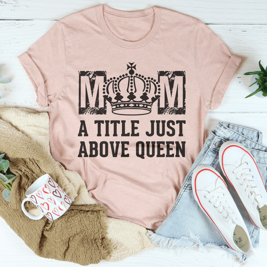 Mom A Title Just Above Queen Tee shopmerchmallow Mom A Title Just Above Queen Tee