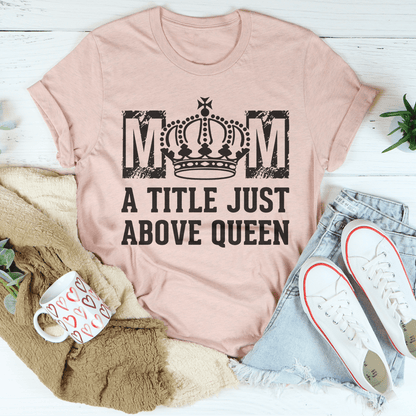 Mom A Title Just Above Queen Tee shopmerchmallow Mom A Title Just Above Queen Tee