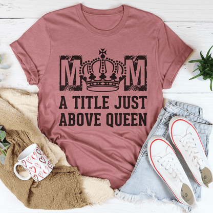 Mom A Title Just Above Queen Tee shopmerchmallow Mom A Title Just Above Queen Tee