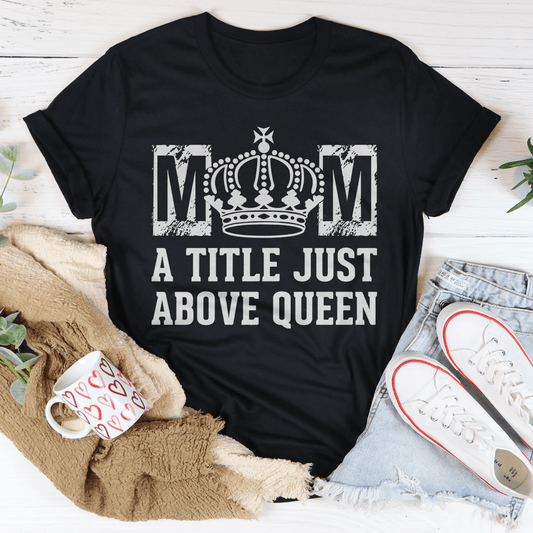 Mom A Title Just Above Queen Tee shopmerchmallow Mom A Title Just Above Queen Tee