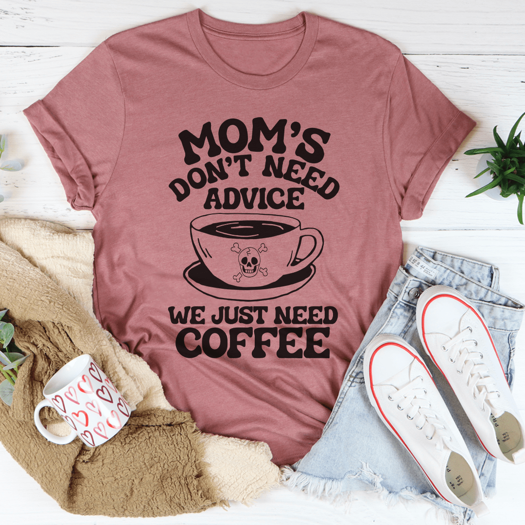 Mom's Don't Need Advice We Just Need Coffee Tee shopmerchmallow Mom's Don't Need Advice We Just Need Coffee Tee