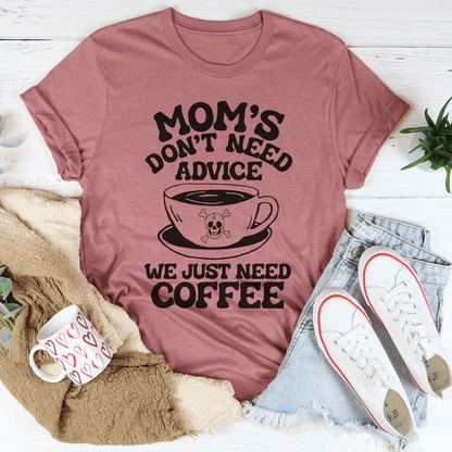 Mom's Don't Need Advice We Just Need Coffee Tee shopmerchmallow Mom's Don't Need Advice We Just Need Coffee Tee