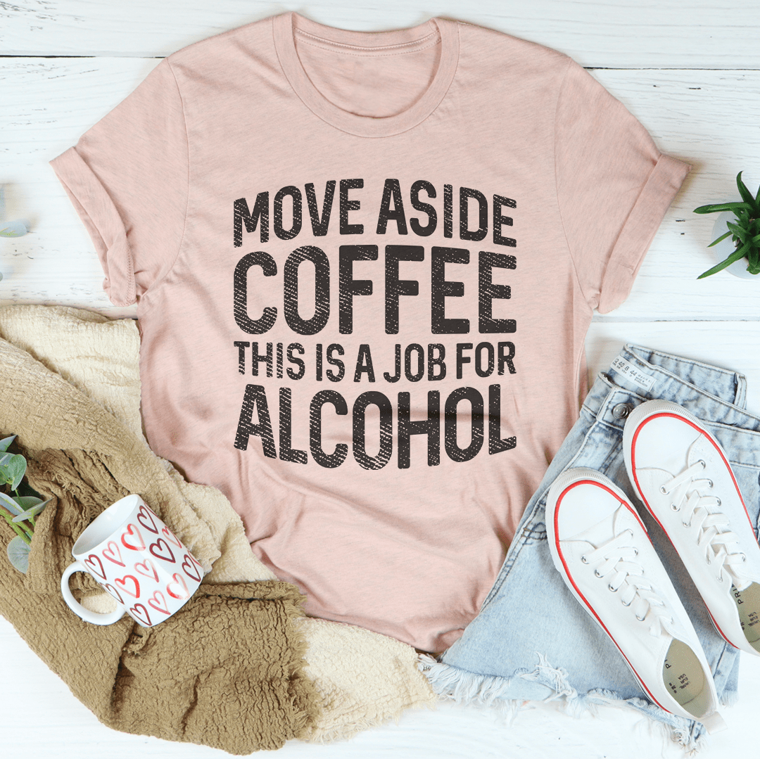 Move Aside Coffee This Is A Job For Alcohol Tee shopmerchmallow Move Aside Coffee This Is A Job For Alcohol Tee