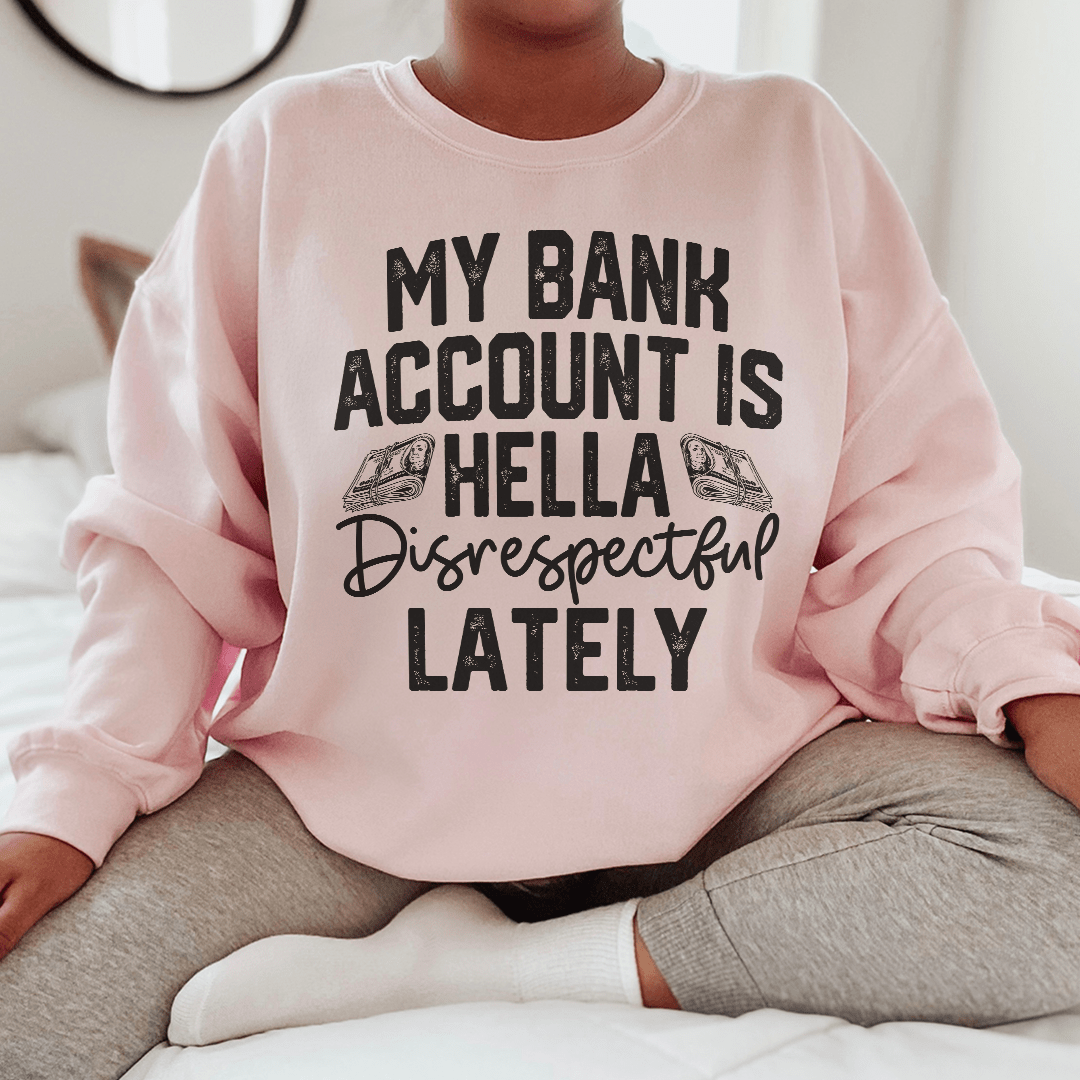My Bank Account Is Hella Disrespectful Lately shopmerchmallow My Bank Account Is Hella Disrespectful Lately