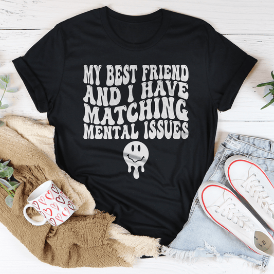 My Best Friend And I Have Matching Mental Issues Tee