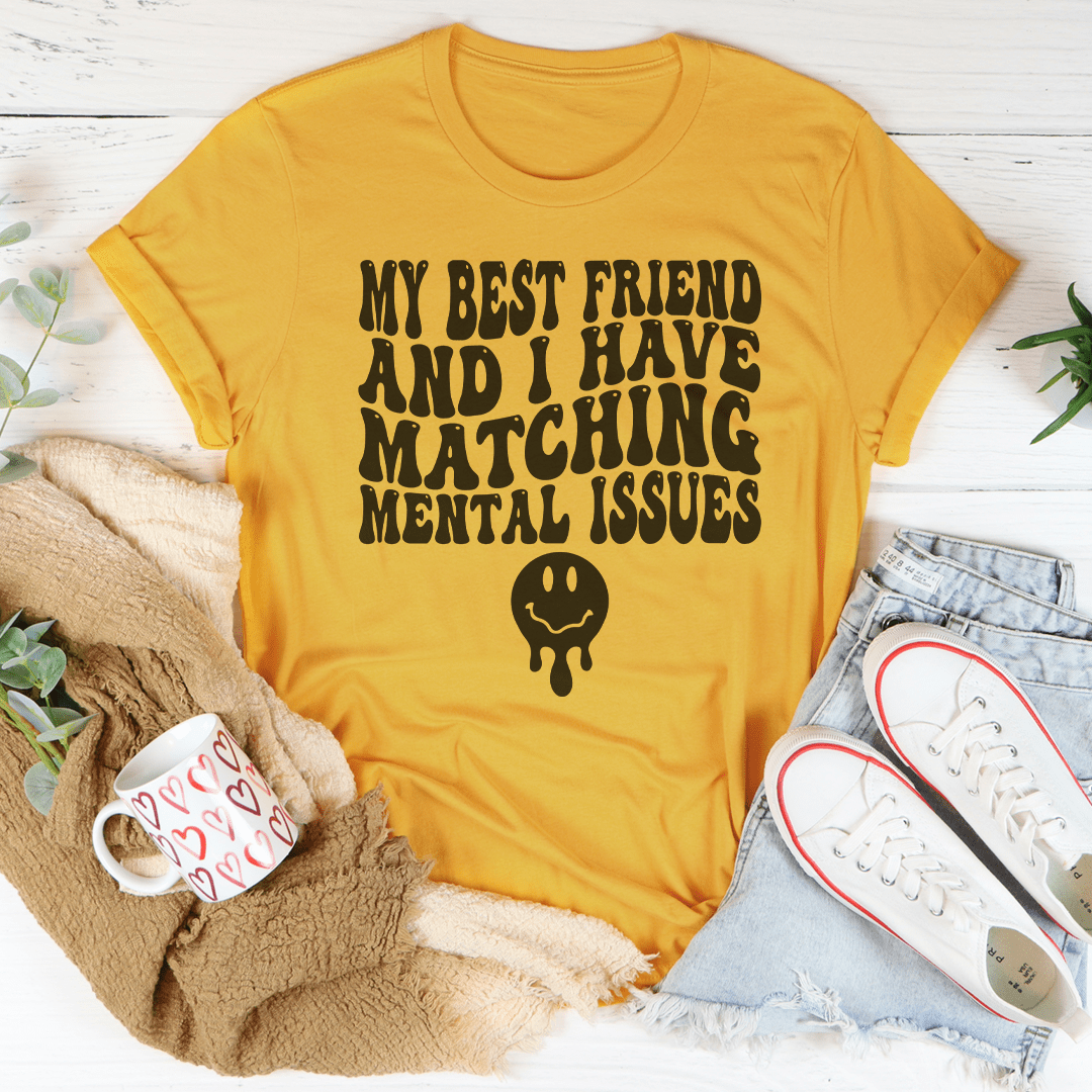 My Best Friend And I Have Matching Mental Issues Tee
