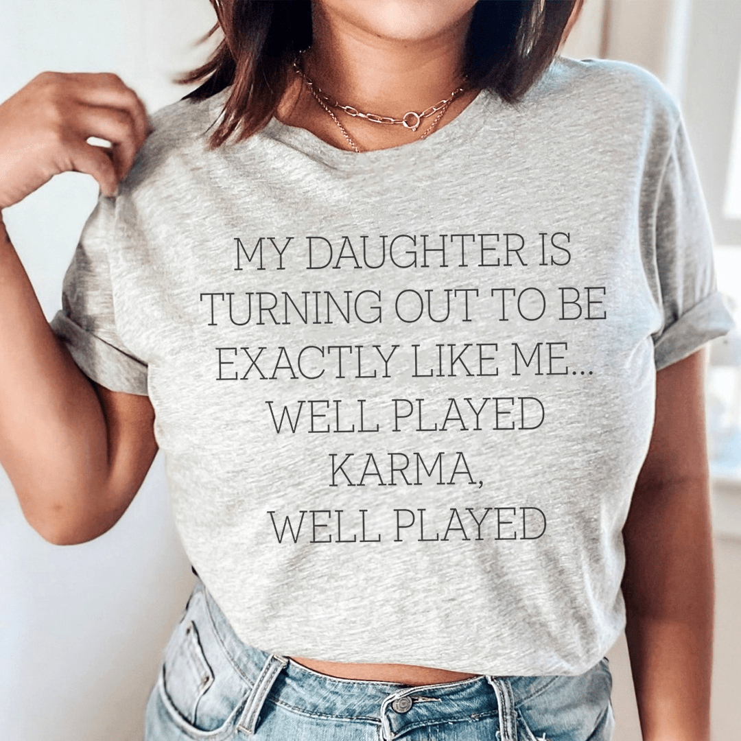 My Daughter Is Turning Out To Be Exactly Like Me Well Played Karma Tee shopmerchmallow My Daughter Is Turning Out To Be Exactly Like Me Well Played Karma Tee