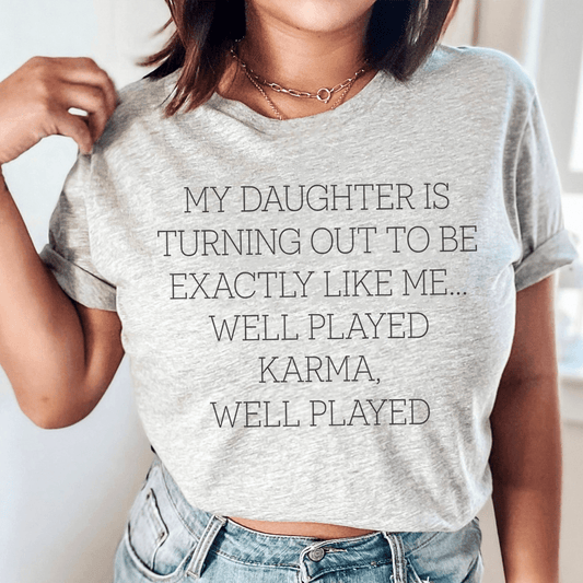 My Daughter Is Turning Out To Be Exactly Like Me Well Played Karma Tee shopmerchmallow My Daughter Is Turning Out To Be Exactly Like Me Well Played Karma Tee