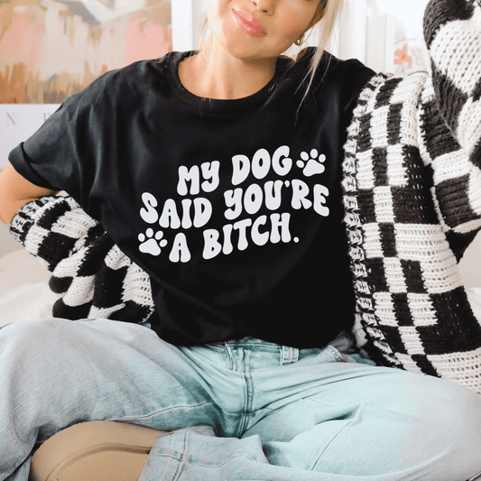 My Dog Said You're A B-tch Tee shopmerchmallow My Dog Said You're A B-tch Tee
