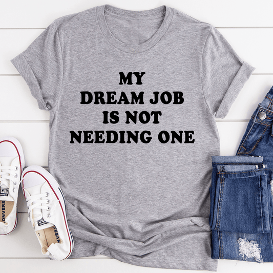 My Dream Job Is Not Needing One Tee shopmerchmallow My Dream Job Is Not Needing One Tee