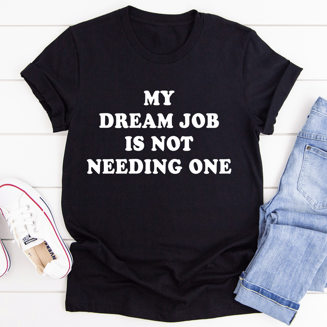 My Dream Job Is Not Needing One Tee shopmerchmallow My Dream Job Is Not Needing One Tee