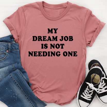 My Dream Job Is Not Needing One Tee shopmerchmallow My Dream Job Is Not Needing One Tee