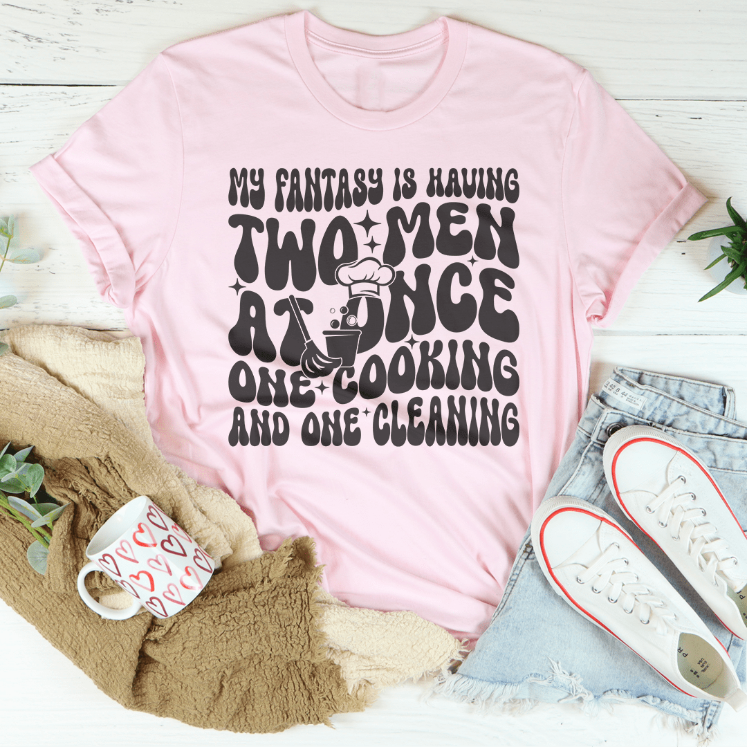 My Fantasy Is Having Two Men At Once One Cooking & One Cleaning Tee shopmerchmallow My Fantasy Is Having Two Men At Once One Cooking & One Cleaning Tee