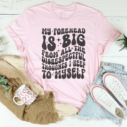 My Forehead Is Big From All The Disrespectful Thoughts I Keep To Myself Tee shopmerchmallow My Forehead Is Big From All The Disrespectful Thoughts I Keep To Myself Tee