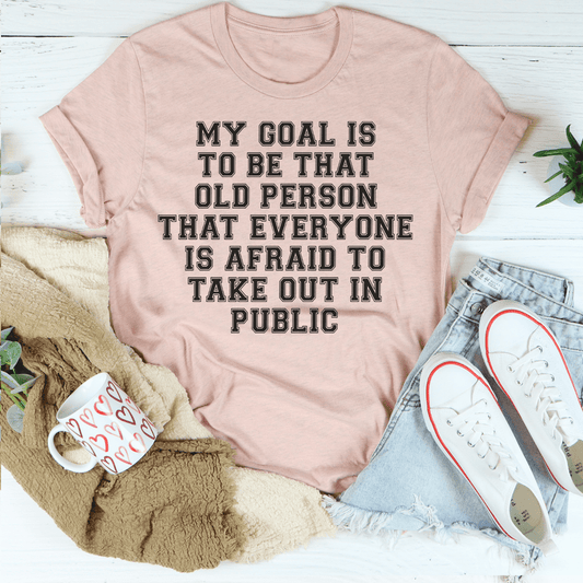 My Goal Is To Be That Old Person That Everyone Is Afraid To Take Out In Public Tee shopmerchmallow My Goal Is To Be That Old Person That Everyone Is Afraid To Take Out In Public Tee
