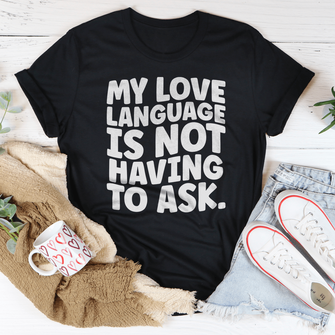 My Love Language Is Not Having To Ask Tee shopmerchmallow My Love Language Is Not Having To Ask Tee