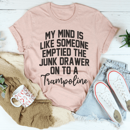 My Mind Is Like Someone Emptied The Junk Drawer On To A Trampoline Tee shopmerchmallow My Mind Is Like Someone Emptied The Junk Drawer On To A Trampoline Tee