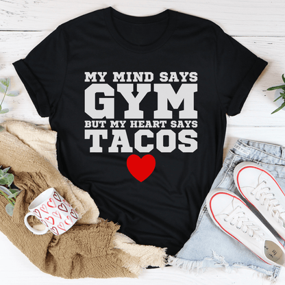 My Mind Says Gym But My Heart Says Tacos Tee