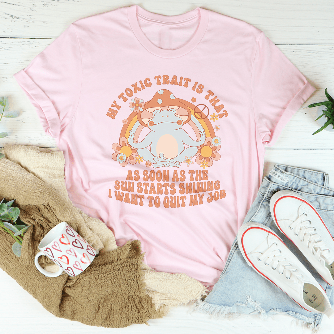 My Toxic Trait Is That As Soon As The Sun Starts Shining Tee