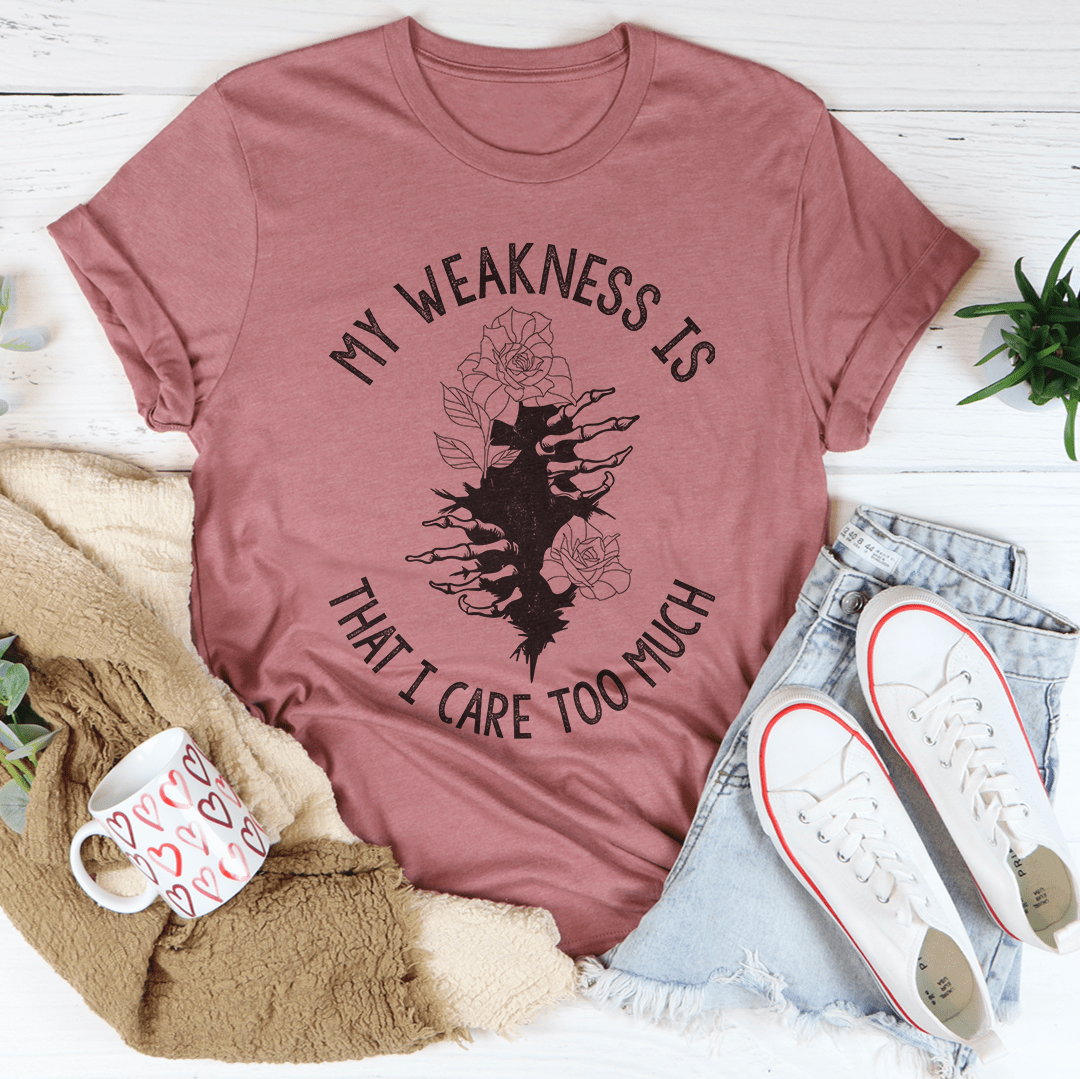 My Weakness Is That I Care Too Much Tee shopmerchmallow My Weakness Is That I Care Too Much Tee