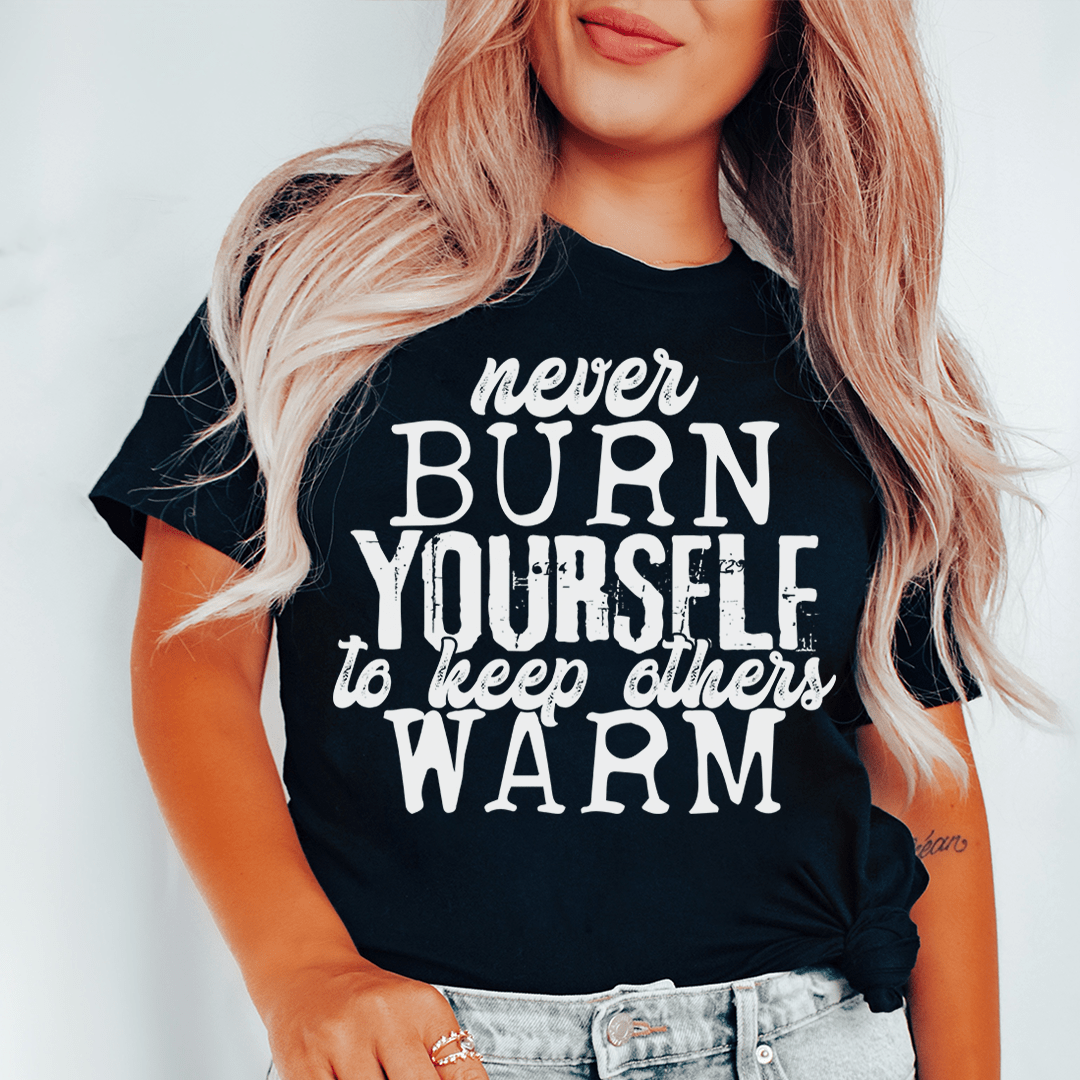 Never Burn Yourself To Keep Others Warm Tee shopmerchmallow Never Burn Yourself To Keep Others Warm Tee