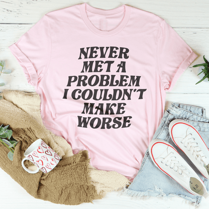 Never Met A Problem I Couldn't Make Worse Tee shopmerchmallow Never Met A Problem I Couldn't Make Worse Tee