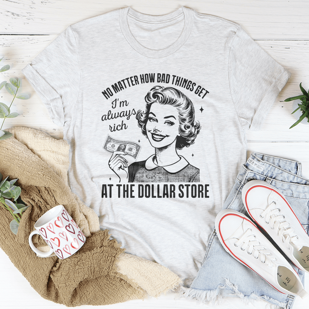 No matter how bad things get I'm always rich at the dollar store shopmerchmallow No matter how bad things get I'm always rich at the dollar store