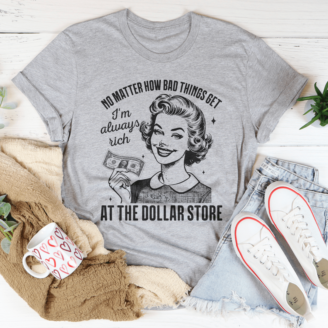 No matter how bad things get I'm always rich at the dollar store shopmerchmallow No matter how bad things get I'm always rich at the dollar store