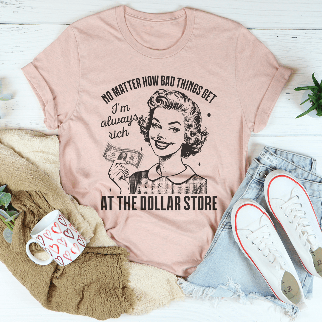 No matter how bad things get I'm always rich at the dollar store shopmerchmallow No matter how bad things get I'm always rich at the dollar store