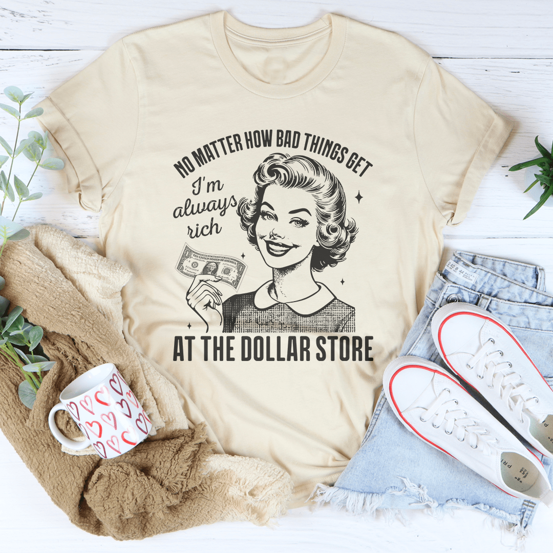 No matter how bad things get I'm always rich at the dollar store shopmerchmallow No matter how bad things get I'm always rich at the dollar store