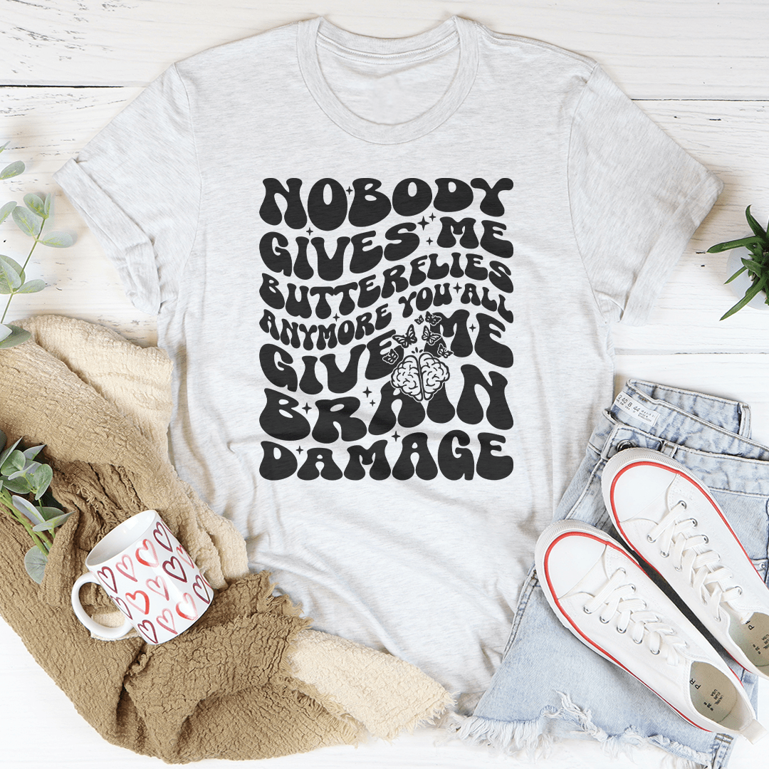 Nobody Gives Me Butterflies Anymore You All Give Me Brain Damage Tee shopmerchmallow Nobody Gives Me Butterflies Anymore You All Give Me Brain Damage Tee