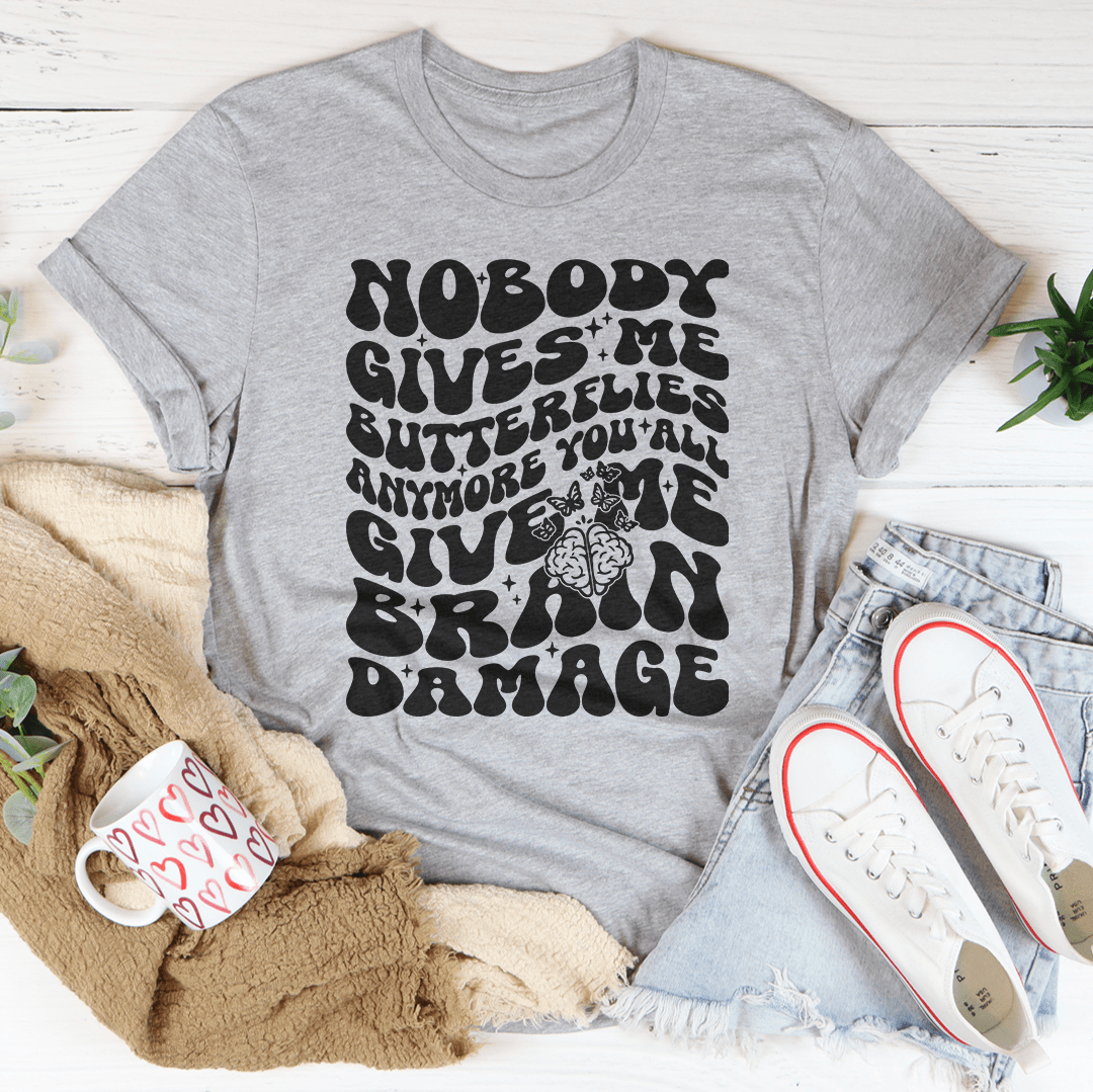 Nobody Gives Me Butterflies Anymore You All Give Me Brain Damage Tee shopmerchmallow Nobody Gives Me Butterflies Anymore You All Give Me Brain Damage Tee