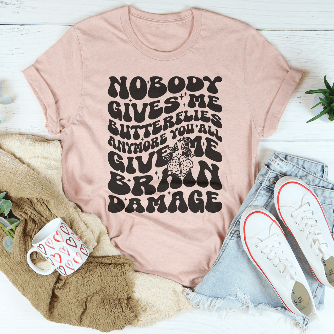 Nobody Gives Me Butterflies Anymore You All Give Me Brain Damage Tee shopmerchmallow Nobody Gives Me Butterflies Anymore You All Give Me Brain Damage Tee